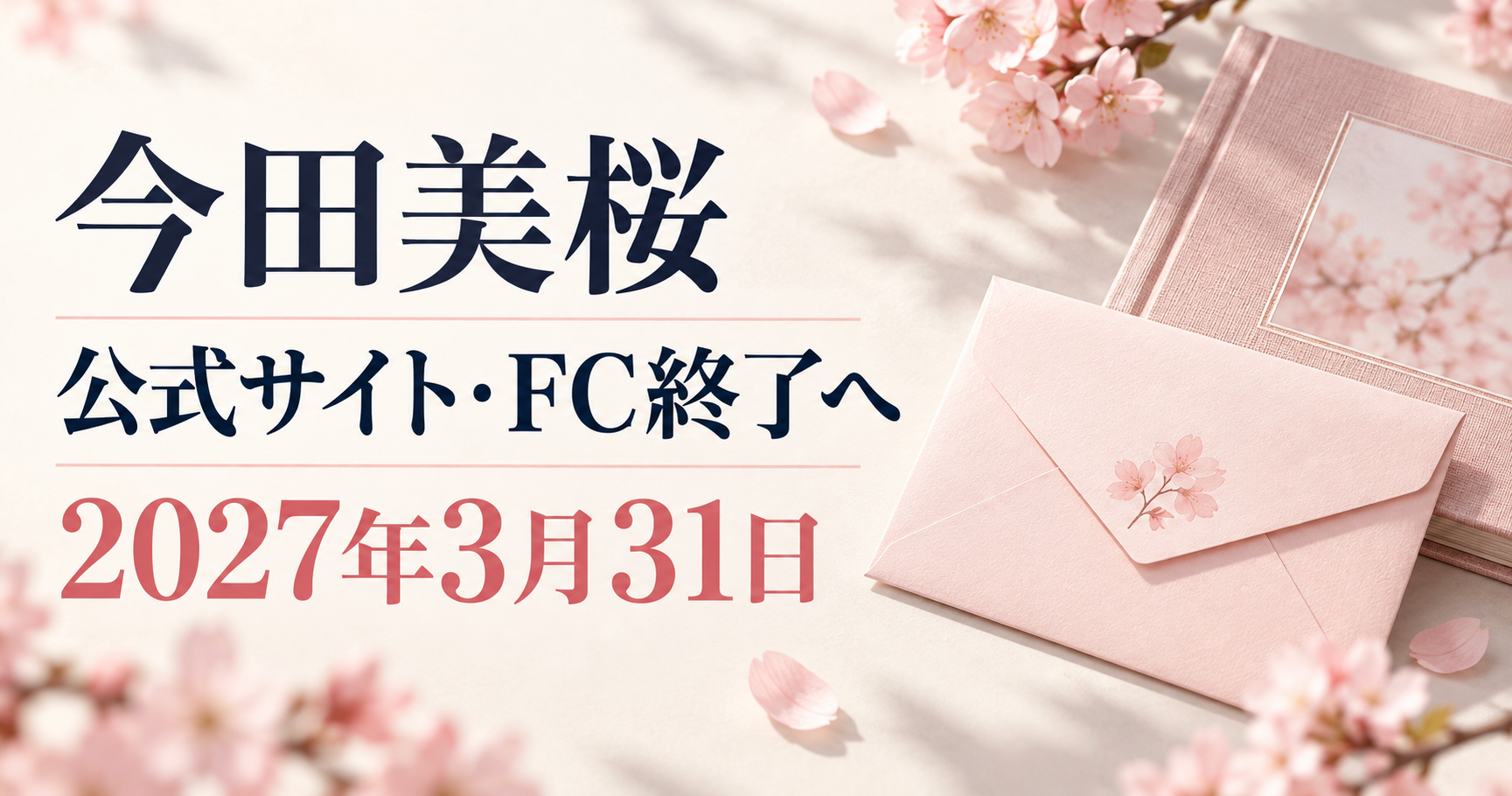今田美桜の公式サイトとファンクラブが2027年3月31日に終了予定と伝える、桜の封筒とアルバムのイラスト